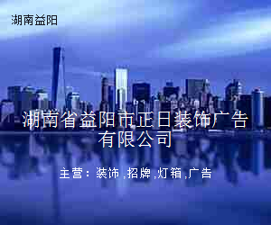 湖南省益阳市正日装饰广告有限公司