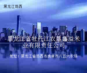 黑龙江省牡丹江农垦鑫溢米业有限责任公司